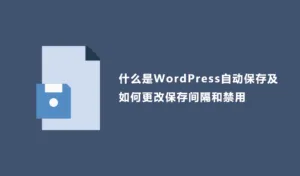 什么是WordPress自动保存及如何更改保存间隔和禁用-myforexstore